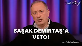 Fatih Altaylı yorumluyor: Başak Demirtaş'a partisinden veto!