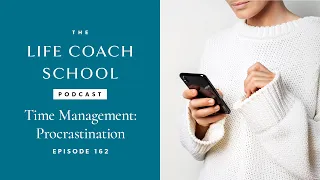 Time Management - Procrastination | The Life Coach School Podcast with Brooke Castillo Ep #162