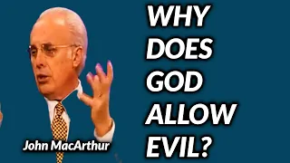 John MacArthur:  WHY DOES GOD ALLOW EVIL?