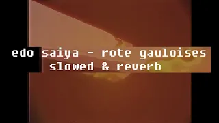 edo saiya - rote gauloises {slowed + reverb}