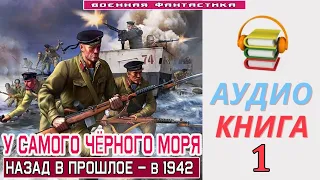 #Аудиокнига. «У САМОГО ЧЁРНОГО МОРЯ -1! Назад в прошлое – в 1942». КНИГА 1. #Попаданцы #Фантастика