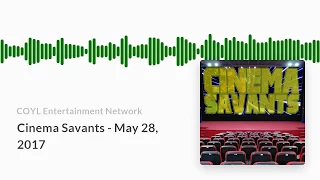 Cinema Savants -  May 28, 2017