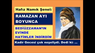 Hafız Namık Şenel: Ramazan ayı boyunca Bediüzzaman’ın dualarını bizzat yaptığı hatimler indirdim.