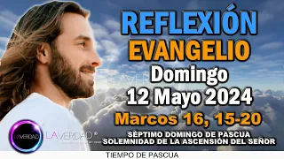 REFLEXIÓN DEL EVANGELIO DEL DÍA DOMINGO 12 DE MAYO 2024 / MARCOS 16, 15-20 / REFLEXIÓN CATÓLICA