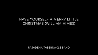 Have Yourself a Merry Little Christmas (arr. William Himes) | Pasadena Tabernacle Band