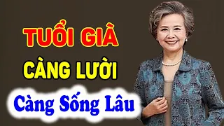 TUỔI GIÀ, Càng Lười 3 Việc này Càng SỐNG LÂU - Triết Lý Tinh Hoa