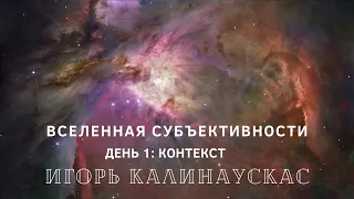 И. Калинаускас «Вселенная субъективности. День первый». Часть 1, 14.03.2020.