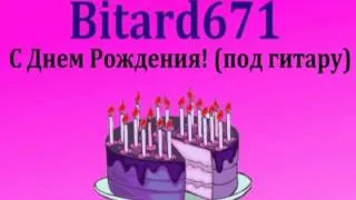 Bitard671 - С днем рождения # Песня под гитару