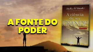 A Ciência De Ser Grande - Wallace D. Wattles - Cap.3 - A Fonte Do Poder