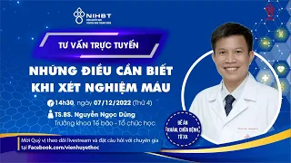 🩸🩸🩸 TƯ VẤN TRỰC TUYẾN:NHỮNG ĐIỀU CẦN BIẾT KHI XÉT NGHIỆM MÁU