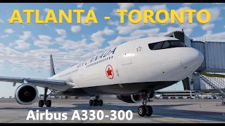 X-Plane 12 updated Airbus A330-300 w/MCDU | Atlanta - Toronto | Vatsim