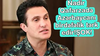 Nadir Qafarzadə Azərbaycanı birdəfəlik tərk edir!ŞOK!