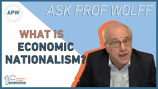 Ask Prof Wolff: What Is Economic Nationalism?