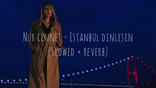 Nur Cennet - İstanbul Dinlesin (SLOWED + REVERB)