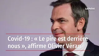 Covid-19 : « Le pire est derrière nous », affirme Olivier Véran