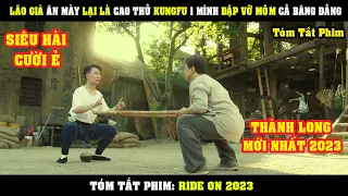 [Review Phim] Lão Già ĂN MÀY Ẩn Thân Lại Là Cao Thủ KUNGFU 1 Mình Đập Vỡ Mõm Cả Băng Đảng | Ride On