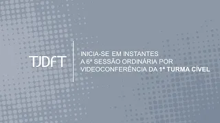 6ª SESSÃO ORDINÁRIA POR VIDEOCONFERÊNCIA DA 1ª TURMA CÍVEL