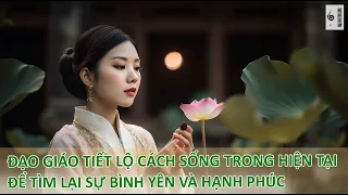 Đạo giáo tiết lộ cách sống trong hiện tại để tìm lại sự bình yên và hạnh phúc - Vạn vật giác ngộ