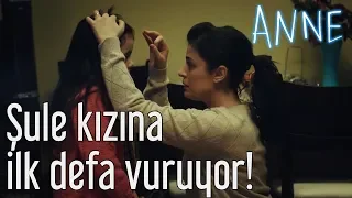 Anne - Şule Kızına İlk Kez Vuruyor!