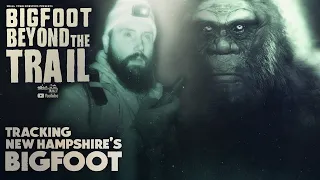 Tracking New Hampshire's Bigfoot - Bigfoot Beyond the Trail (New Sasquatch Evidence Documentary)