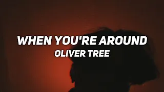 WHEN YOU'RE AROUND // oliver tree // lyrics