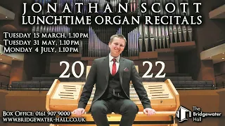 JONATHAN SCOTT SPRING/SUMMER ORGAN CONCERTS 2022 - THE BRIDGEWATER HALL, MANCHESTER