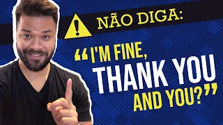 Não diga: "I'M FINE, THANK YOU! AND YOU?" em Inglês | Descubra uma forma MELHOR