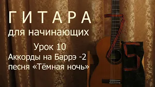 Гитара для начинающих_Урок 10_песня "Тёмная ночь"_Аккорды на Баррэ