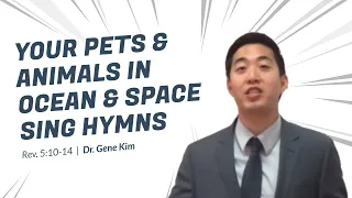 Your Pets & Animals in Ocean & Space SING HYMNS (Rev. 5:10-14) | Dr. Gene Kim