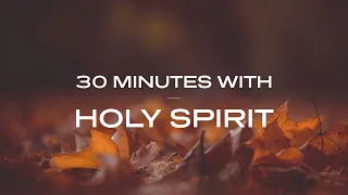 30 Minutes With Holy Spirit: Deep Prayer & Prophetic Worship Music