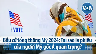 Bầu cử tổng thống Mỹ 2024: Tại sao lá phiếu của người Mỹ gốc Á quan trọng? | VOA Tiếng Việt