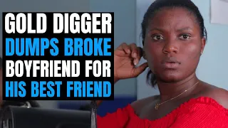 GOLDDIGGER DUMPS BROKE BOYFRIEND For HIS BESTFRIEND, lives to regret it.