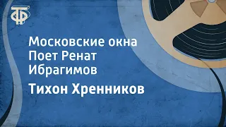 Тихон Хренников. Московские окна. Поет Ренат Ибрагимов (1977)