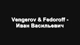 Vengerov & Fedoroff - Иван Васильевич