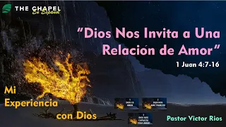 Mi Experiencia con Dios “Dios Nos Invita a Una Relación de Amor" 1 Juan 4:7-16” Pastor: Víctor Ríos.