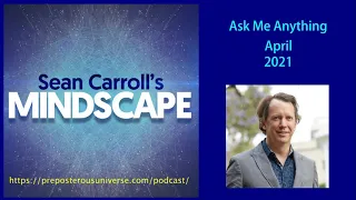 Mindscape Ask Me Anything, Sean Carroll | April 2021