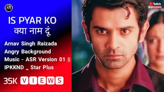 Arnav Singh Raizada _ Angry Background Music - ASR Version 01 || IPKKND _ Star Plus - JR Creation