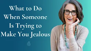What to Do When Someone Is Trying to Make You Jealous