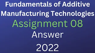 NPTEL | Fundamentals of Additive Manufacturing Technologies | Assignment 08 | 2022