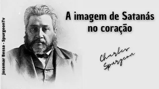 A imagem de Satanás no coração | C. H. Spurgeon ( 1834 - 1892 )