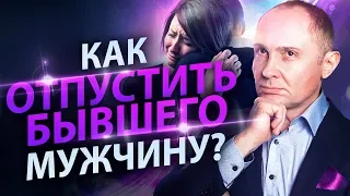 Как отпустить бывшего мужчину? Как отпустить бывшего и начать новые счастливые отношения?