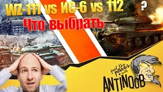 WZ-111 vs ИС-6 vs 112 [Что выбрать?] World of Tanks (wot)