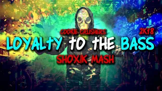Cookie Crushers - Loyalty to the Bass ( Sh0Xik Mash 2k18 )