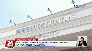 BOC, inireklamo sa DOJ ang ilang sangkot umano sa mga puslit na asukal | 24 Oras