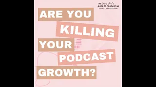 Ep 85: Are You Killing Your Podcast's Growth?