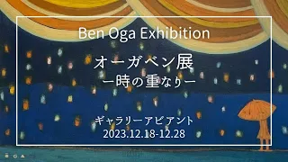 【展覧会動画｜Exhibition video】オーガベン展 - 時の重なり -｜Ben Oga Exhibition- Overlapping of Time -