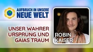 "Unser Ursprung & Gaia's Traum" mit ROBIN KAISER (vom Online-Event 2023)