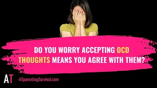 Do You Worry Accepting OCD Thoughts Means You Agree with Them?