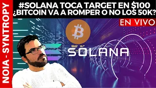 #SOLANA TOCA TARGET EN $100 - ¿#BITCOIN VA A ROMPER O NO LOS 50K?