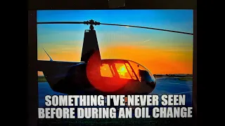 I've never seen that happen during an Oil Change on an R44